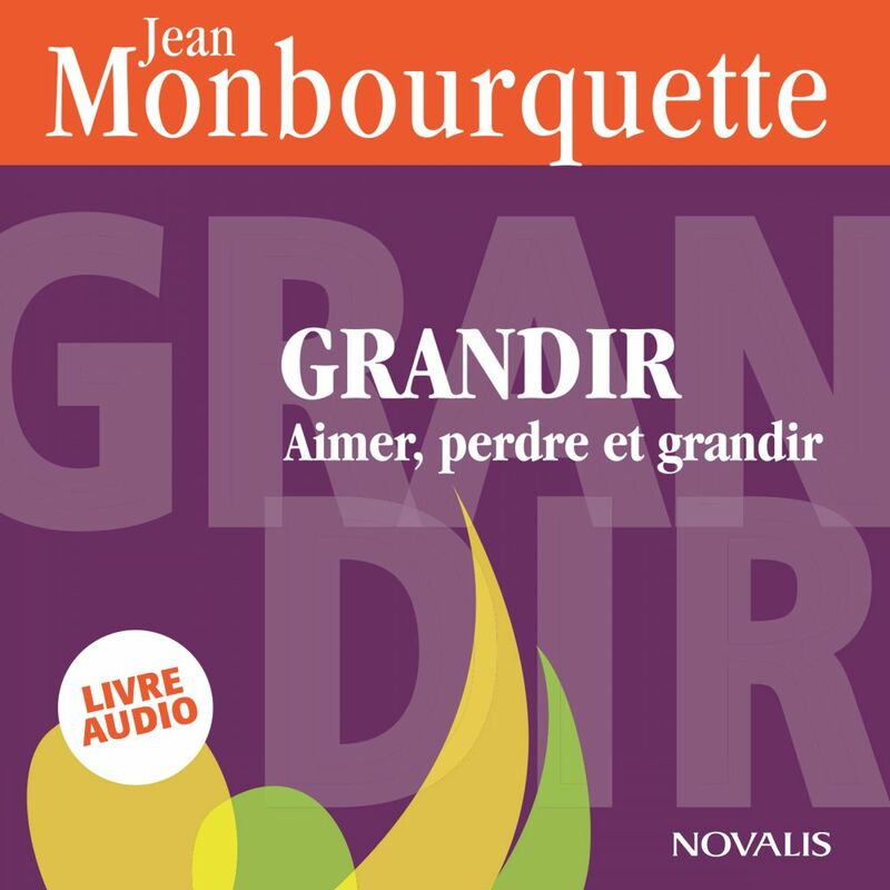 Couverture du livre audio Grandir : Aimer, perdre et grandir De Jean Monbourquette 