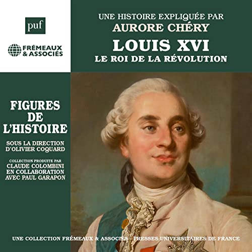 Couverture du livre audio Louis XVI - le roi de la Révolution. Une biographie expliquée De Aurore Chéry 