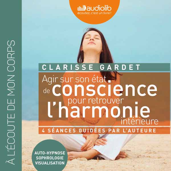 Couverture du livre audio Agir sur son état de conscience - Pour retrouver l'harmonie intérieure De Clarisse Gardet 